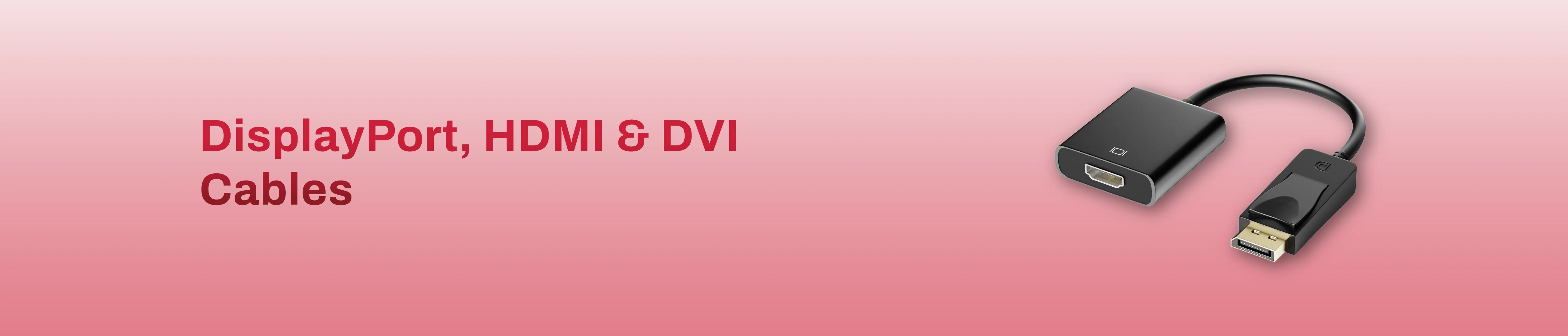 DisplayPort, HDMI & DVI Cables