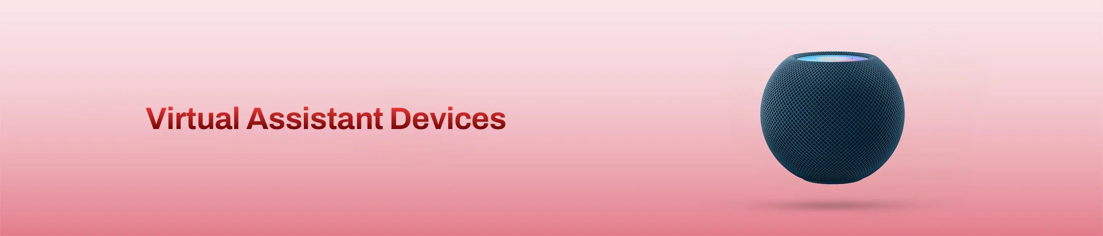 Virtual Assistant Devices