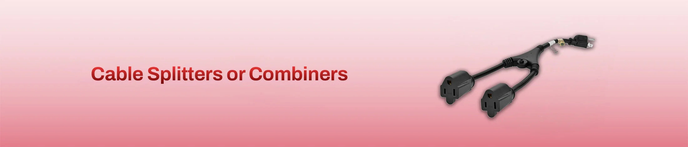 Cable Splitters or Combiners